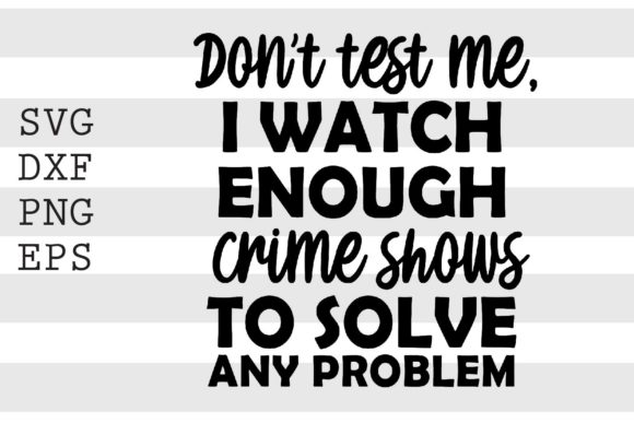 Don't Test Me I Watch Enough Crime SVG