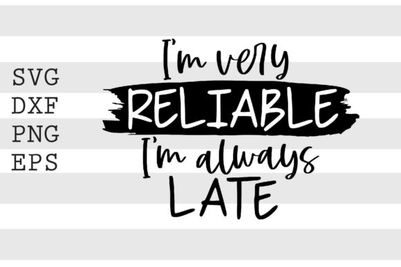 I m Very Reliable I m Always Late SVG