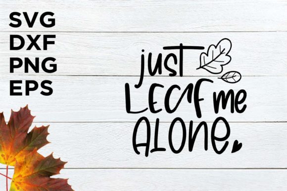Just Leaf Me Alone FALL SVG